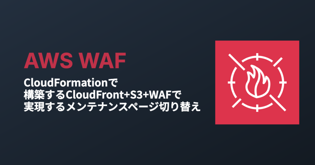 CloudFormationで構築するCloudFront+S3+WAFで実現するメンテナンスページ切り替え