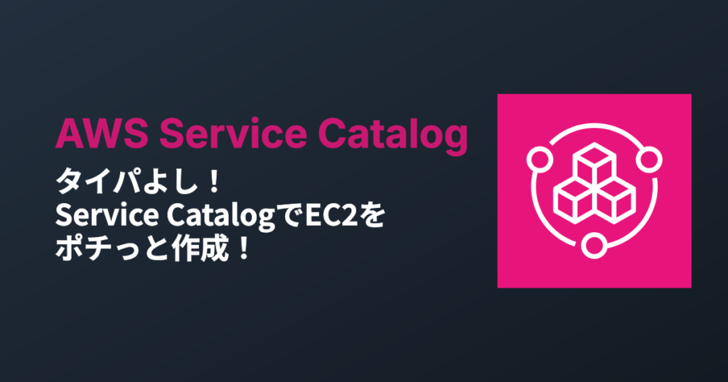 タイパよし！Service CatalogでEC2をポチっと作成！